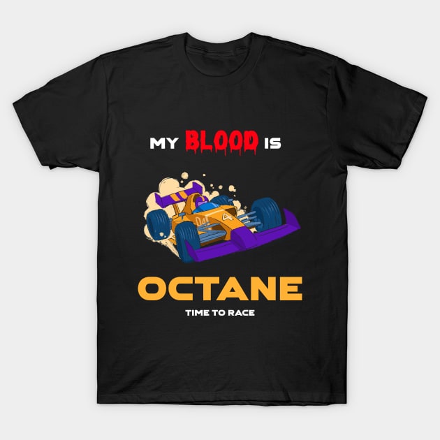 Auto Car Racing My Blood is Octane Time to Race T-Shirt by Fantasera